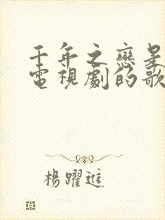 千年之恋是哪个电视剧的歌