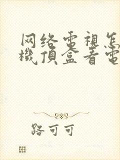 网络电视怎么用机顶盒看电视封面