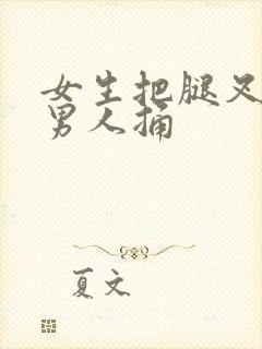 女生把腿叉开让男人捅封面