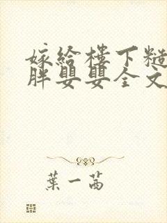 嫁给楼下糙汉后胖婴婴全文免费阅读封面