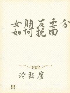 女朋友要分手该如何挽回