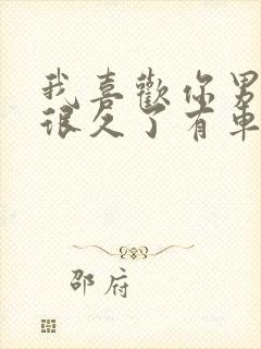 我喜欢你男朋友很久了有车吗