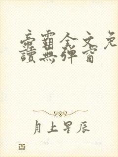 帝霸全文免费阅读无弹窗