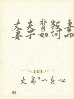 丈夫背叛妻子,妻子如何面对