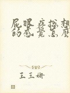 屁眼疼总想拉屎的感觉怎么回事