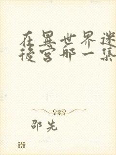 在异世界迷宫开后宫哪一集炸裂的