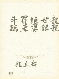 斗罗绝世龙神降临老婆银龙王