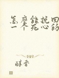 怎么能挽回对你一个死心的男人