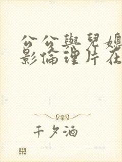 公公与儿媳妇电影伦理片在线播放封面