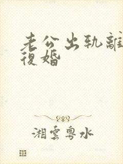 老公出轨离婚要复婚