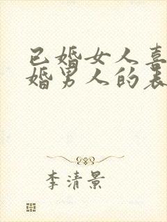 已婚女人喜欢已婚男人的表现