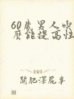 60岁男人吃什么能提高性功能