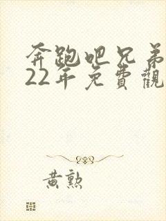 奔跑吧兄弟2022年免费观看完整版