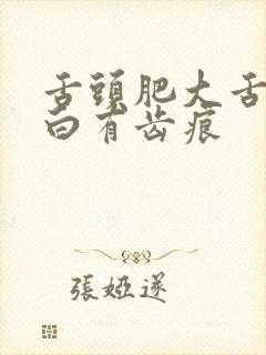 舌头肥大舌苔厚白有齿痕