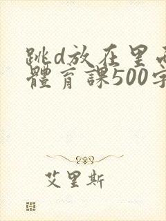 跳d放在里面上体育课500字