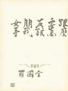 女朋友要跟我分手我该怎么挽留