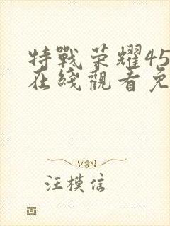 特战荣耀45集在线观看免费完整版