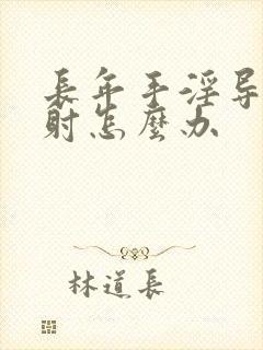 长年手淫导致早射怎么办