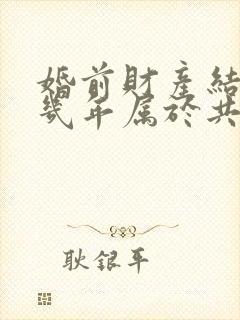 婚前财产结婚后几年属于共同财产吗