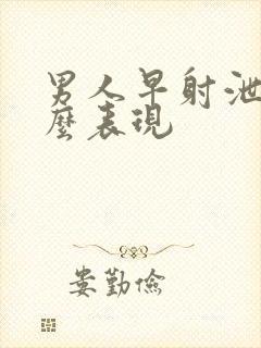 男人早射泄是什么表现