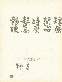 勃起时间短不够硬怎么治疗封面