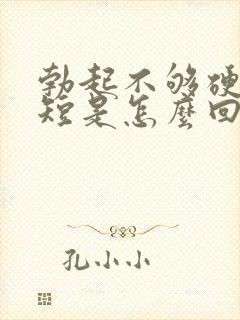 勃起不够硬时间短是怎么回事