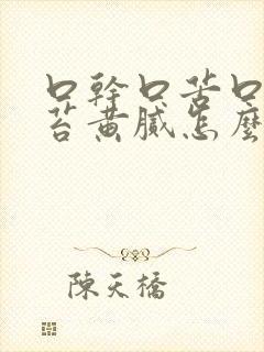 口干口苦口臭舌苔黄腻怎么办