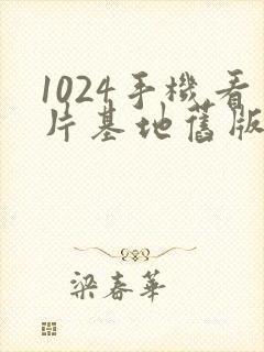 1024手机看片基地旧版在线