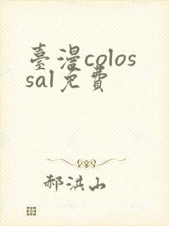 台漫colossal免费