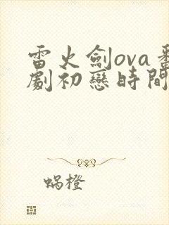 雷火剑ova番剧初恋时间第三集