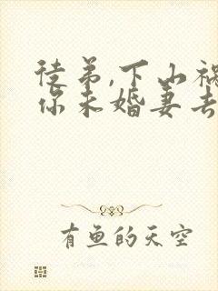 徒弟,下山祸害你未婚妻去吧