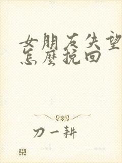 女朋友失望分手怎么挽回