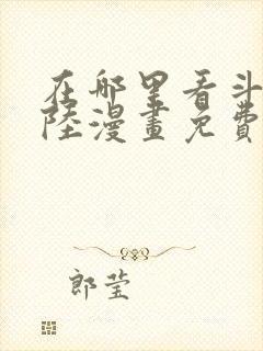 在哪里看斗罗大陆漫画免费