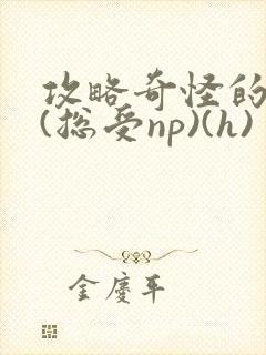 攻略奇怪的世界(总受np)(h)