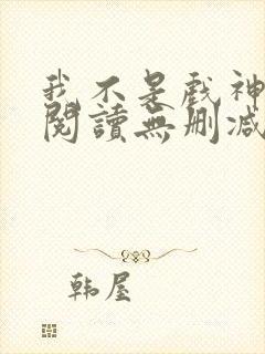 我不是戏神全文阅读无删减