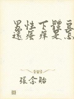 男性下体豆腐渣还瘙痒是怎么回事