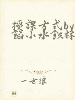 授课方式by肉馅小水饺林清笔趣阁