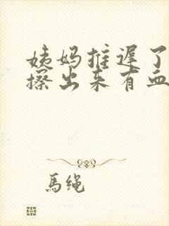 姨妈推迟了小便擦出来有血