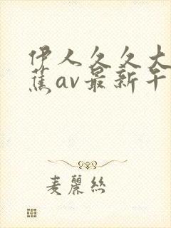 伊人久久大香线蕉av最新午夜