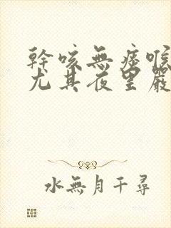 干咳无痰喉咙痒尤其夜里严重