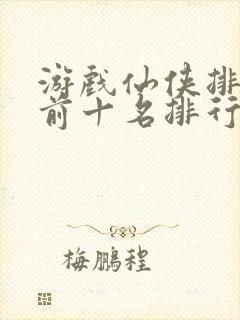 游戏仙侠排行榜前十名排行榜