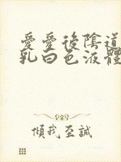 爱爱后阴道出现乳白色液体是什么封面