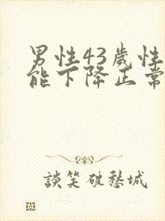 男性43岁性功能下降正常吗