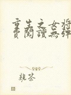 重生之女将星免费阅读无弹窗