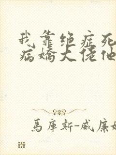 我靠绝症死遁后病娇大佬他疯了小说免费阅读