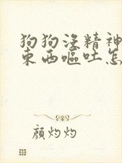 狗狗没精神不吃东西呕吐怎么回事