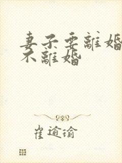 妻子要离婚丈夫不离婚