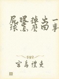 屁眼掉出一个肉球怎么回事