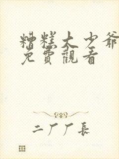 糟糕大少爷短剧免费观看