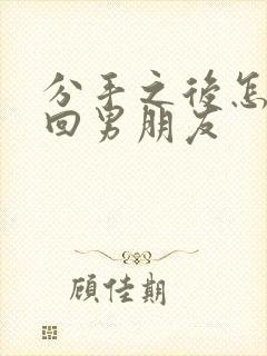 分手之后怎么挽回男朋友封面